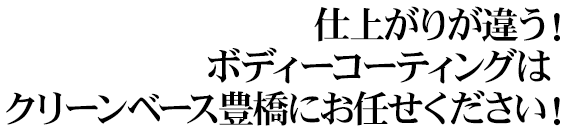 仕上がりが違う！ボディーコーティングはクリーンベース豊橋にお任せください！